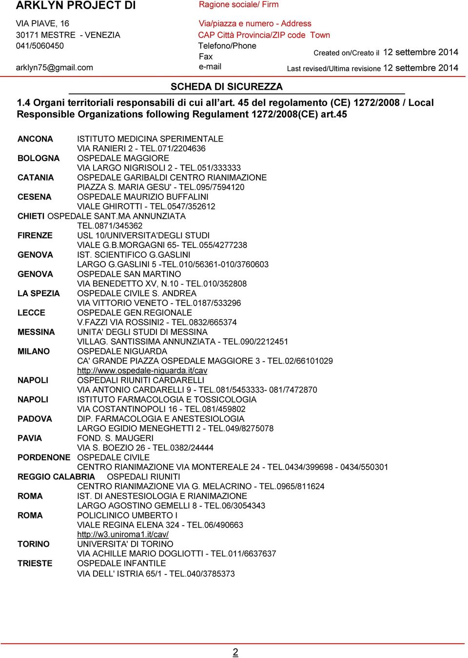 MARIA GESU' - TEL.095/7594120 CESENA OSPEDALE MAURIZIO BUFFALINI VIALE GHIROTTI - TEL.0547/352612 CHIETI OSPEDALE SANT.MA ANNUNZIATA TEL.0871/345362 FIRENZE USL 10/UNIVERSITA'DEGLI STUDI VIALE G.B.MORGAGNI 65- TEL.