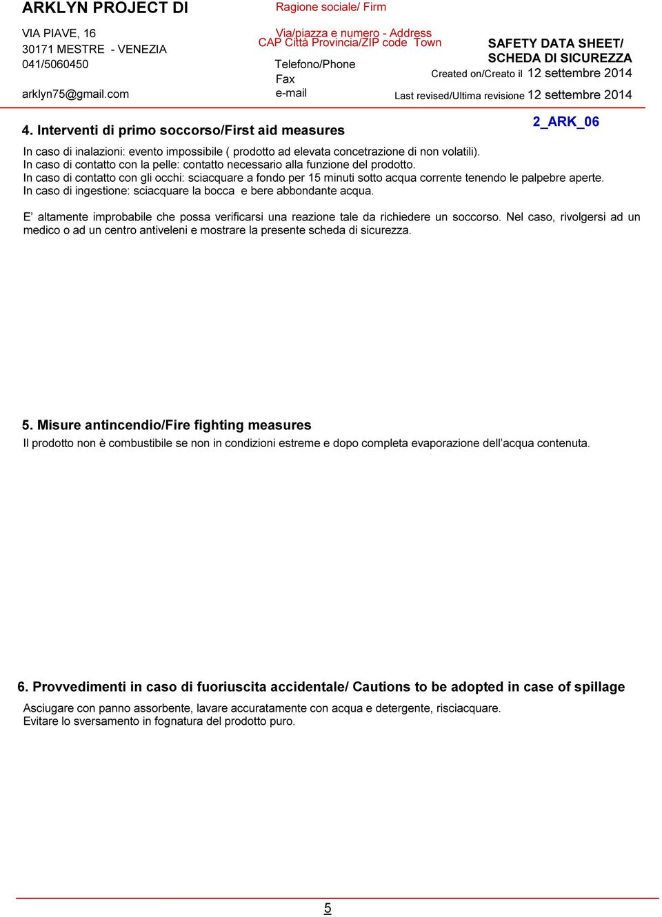 In caso di ingestione: sciacquare la bocca e bere abbondante acqua. E altamente improbabile che possa verificarsi una reazione tale da richiedere un soccorso.