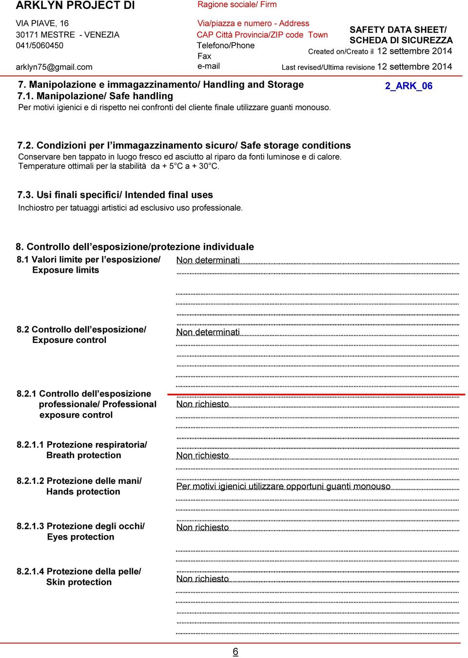 Temperature ottimali per la stabilità da + 5 C a + 30 C. 7.3. Usi finali specifici/ Intended final uses Inchiostro per tatuaggi artistici ad esclusivo uso professionale. 8.