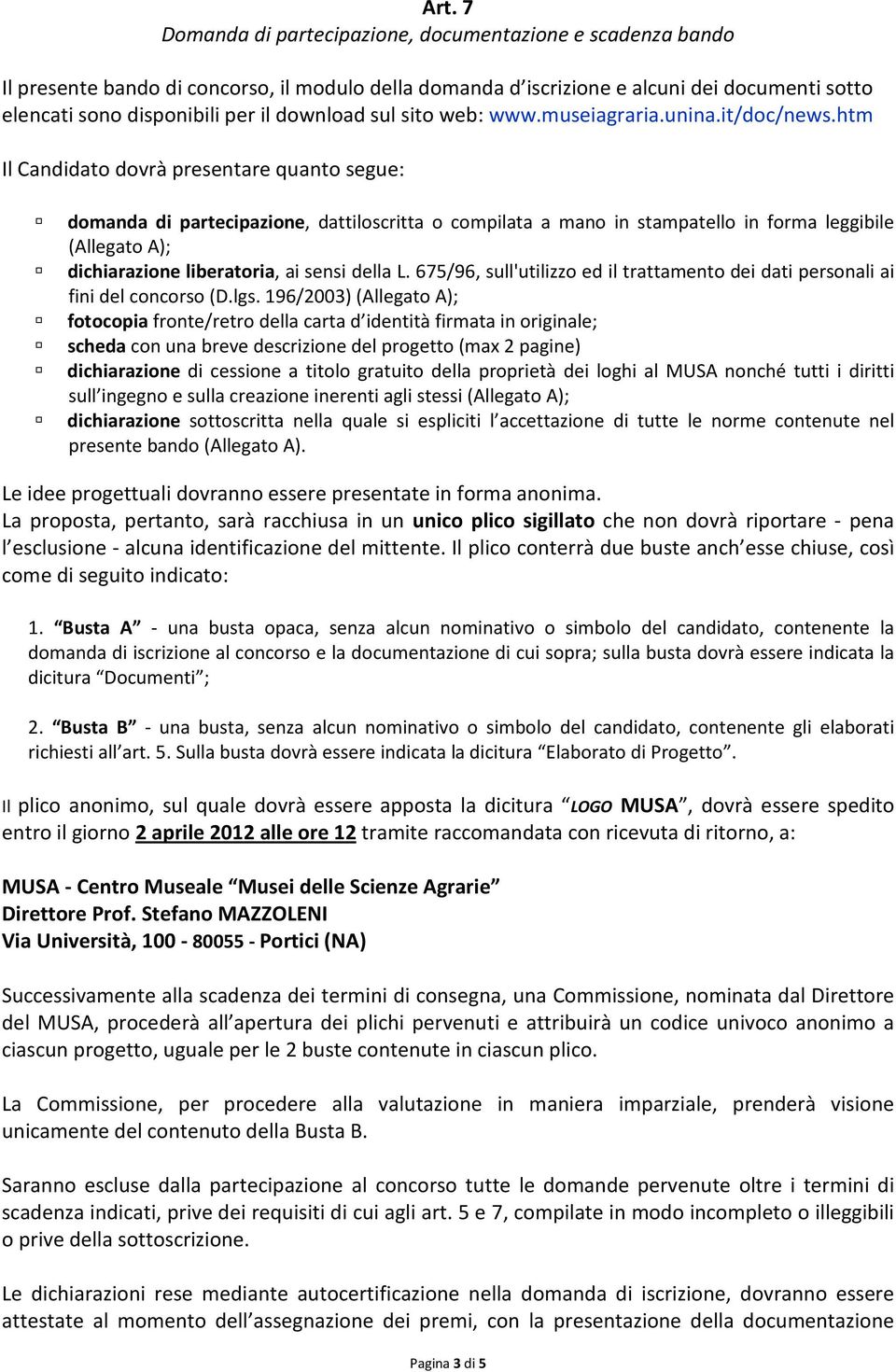 htm Il Candidato dovrà presentare quanto segue: domanda di partecipazione, dattiloscritta o compilata a mano in stampatello in forma leggibile (Allegato A); dichiarazione liberatoria, ai sensi della