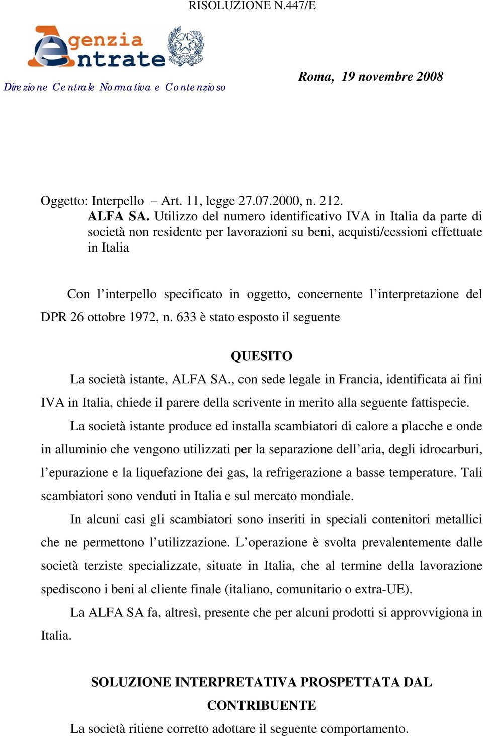 l interpretazione del DPR 26 ottobre 1972, n. 633 è stato esposto il seguente QUESITO La società istante, ALFA SA.