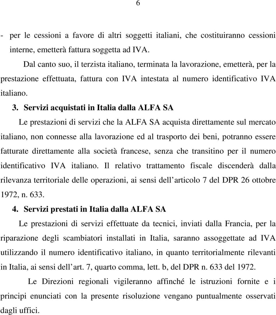 Servizi acquistati in Italia dalla ALFA SA Le prestazioni di servizi che la ALFA SA acquista direttamente sul mercato italiano, non connesse alla lavorazione ed al trasporto dei beni, potranno essere