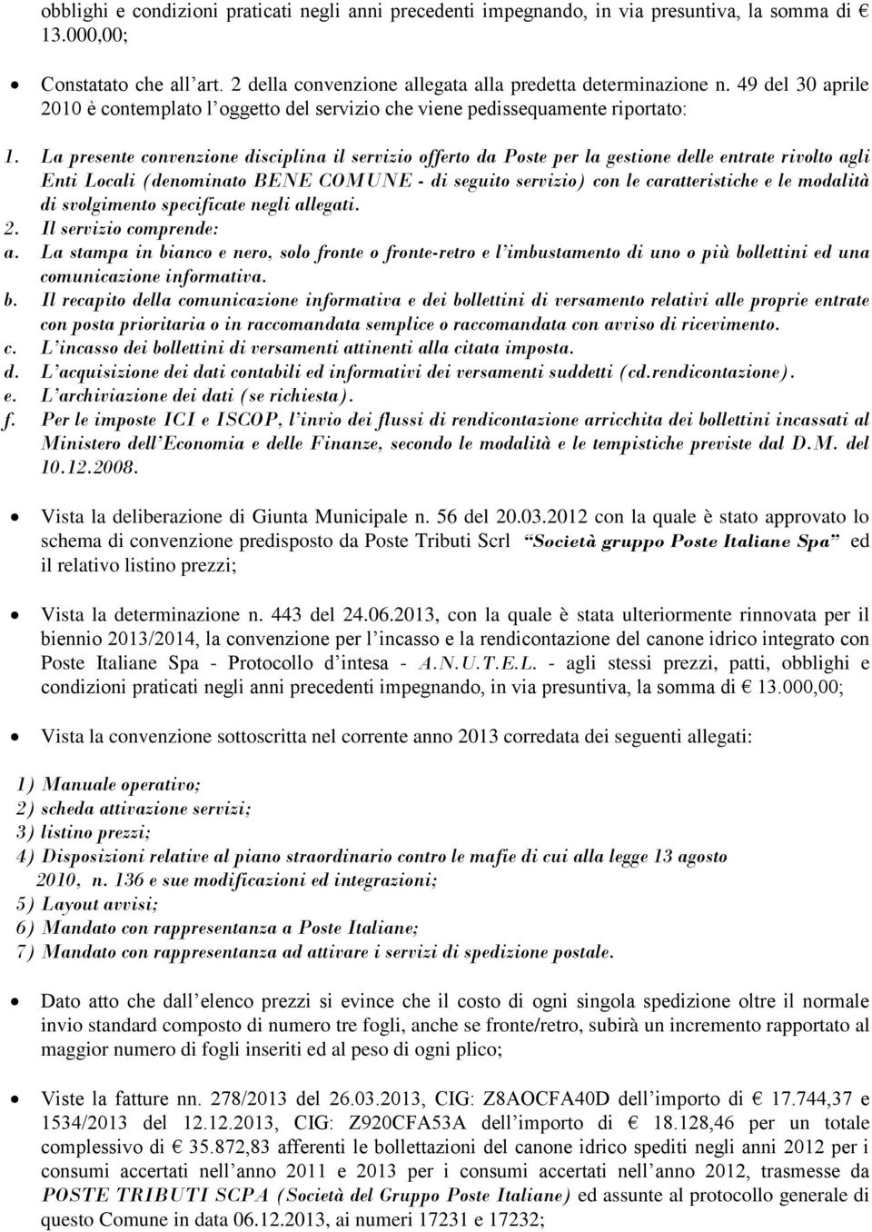 La presente convenzione disciplina il servizio offerto da Poste per la gestione delle entrate rivolto agli Enti Locali (denominato BENE COMUNE - di seguito servizio) con le caratteristiche e le