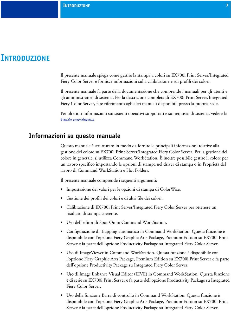 Per la descrizione completa di EX700i Print Server/Integrated Fiery Color Server, fare riferimento agli altri manuali disponibili presso la propria sede.