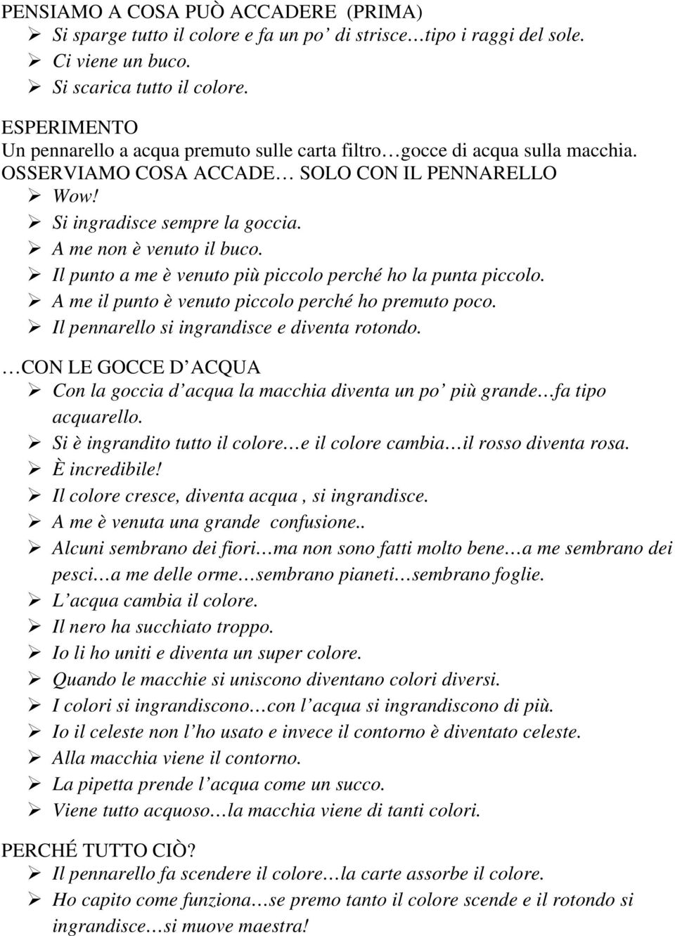 Il punto a me è venuto più piccolo perché ho la punta piccolo. A me il punto è venuto piccolo perché ho premuto poco. Il pennarello si ingrandisce e diventa rotondo.