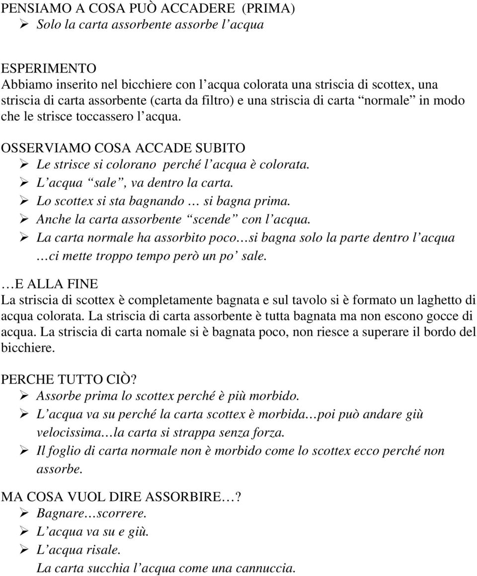 L acqua sale, va dentro la carta. Lo scottex si sta bagnando si bagna prima. Anche la carta assorbente scende con l acqua.