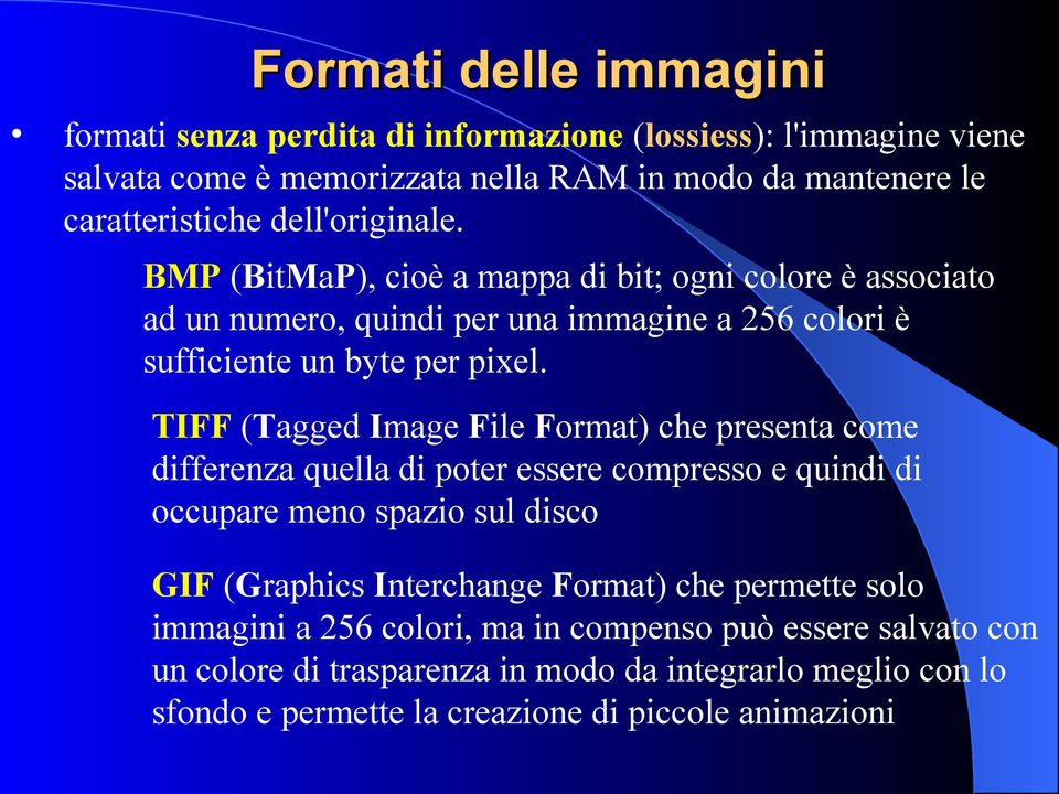 TIFF (Tagged Image File Format) che presenta come differenza quella di poter essere compresso e quindi di occupare meno spazio sul disco GIF (Graphics Interchange Format)