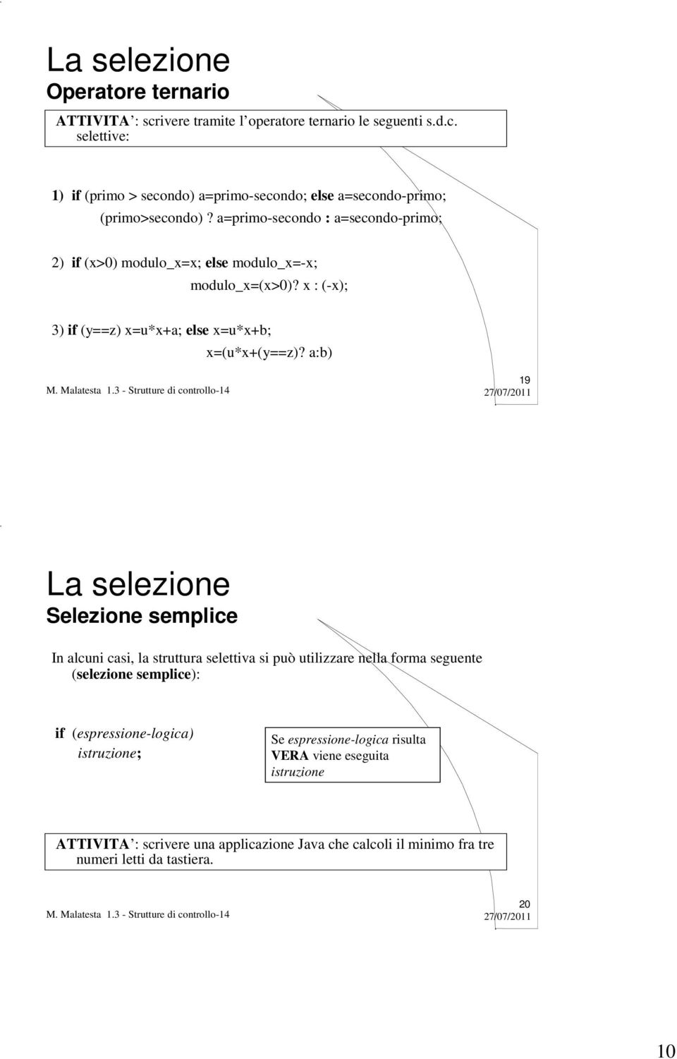 a:b) 19 La selezione Selezione semplice In alcuni casi, la struttura selettiva si può utilizzare nella forma seguente (selezione semplice): if (espressione-logica)