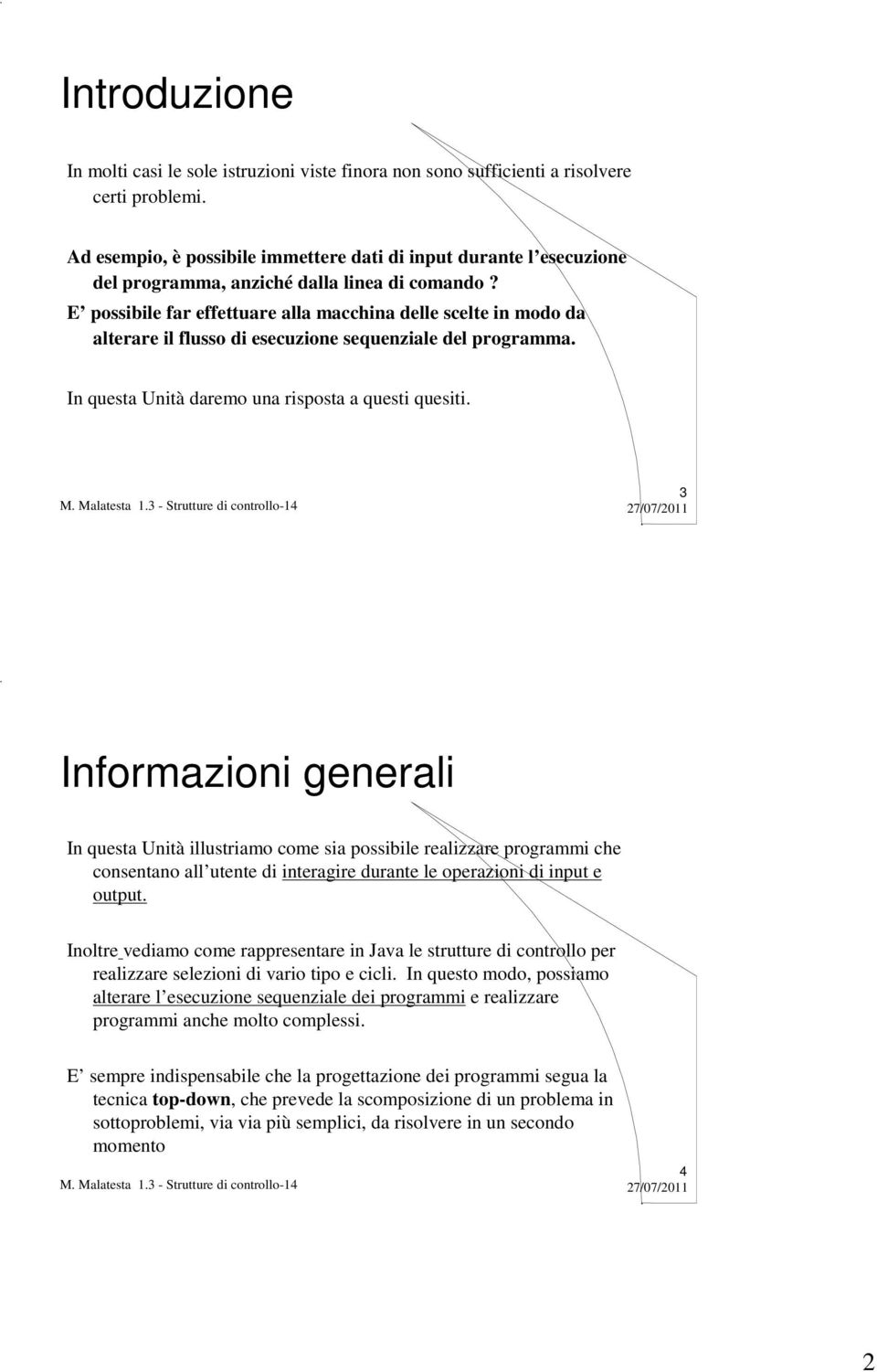 E possibile far effettuare alla macchina delle scelte in modo da alterare il flusso di esecuzione sequenziale del programma. In questa Unità daremo una risposta a questi quesiti.