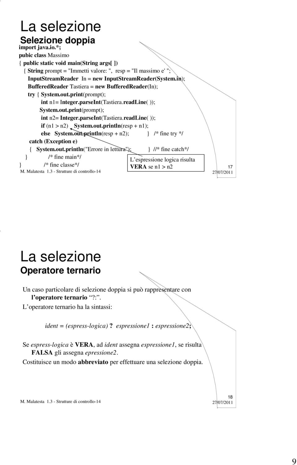 out.println(resp + n1); else System.out.println(resp + n2); /* fine try */ catch (Exception e) { System.out.println("Errore in lettura"); //* fine catch*/ /* fine main*/ L espressione logica risulta