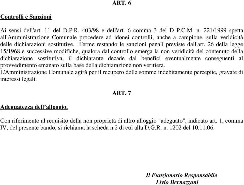 26 della legge 15/1968 e successive modifiche, qualora dal controllo emerga la non veridicità del contenuto della dichiarazione sostitutiva, il dichiarante decade dai benefici eventualmente