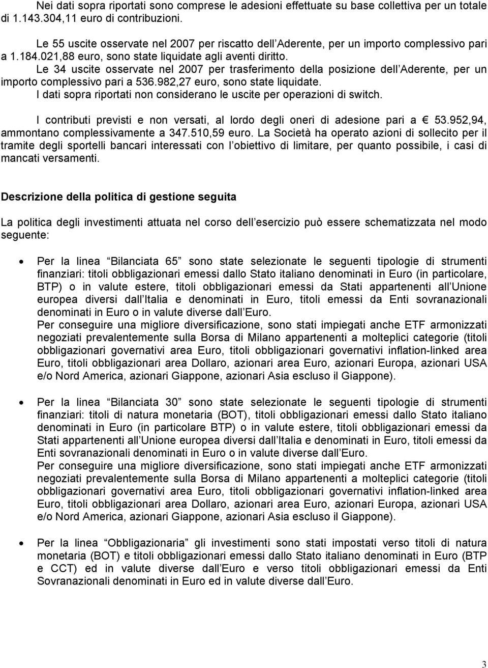 Le 34 uscite osservate nel 2007 per trasferimento della posizione dell Aderente, per un importo complessivo pari a 536.982,27 euro, sono state liquidate.