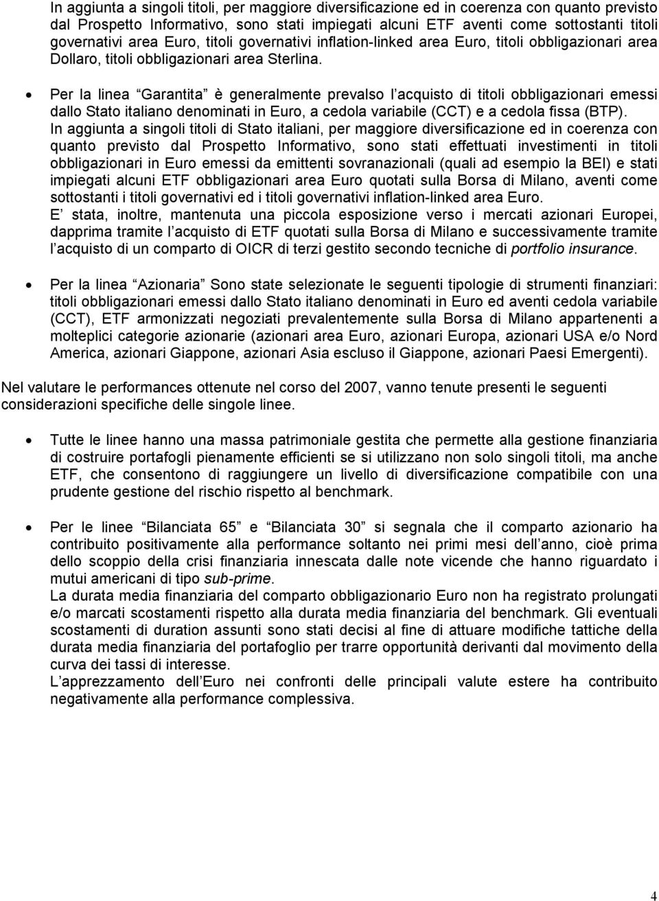 Per la linea Garantita è generalmente prevalso l acquisto di titoli obbligazionari emessi dallo Stato italiano denominati in Euro, a cedola variabile (CCT) e a cedola fissa (BTP).