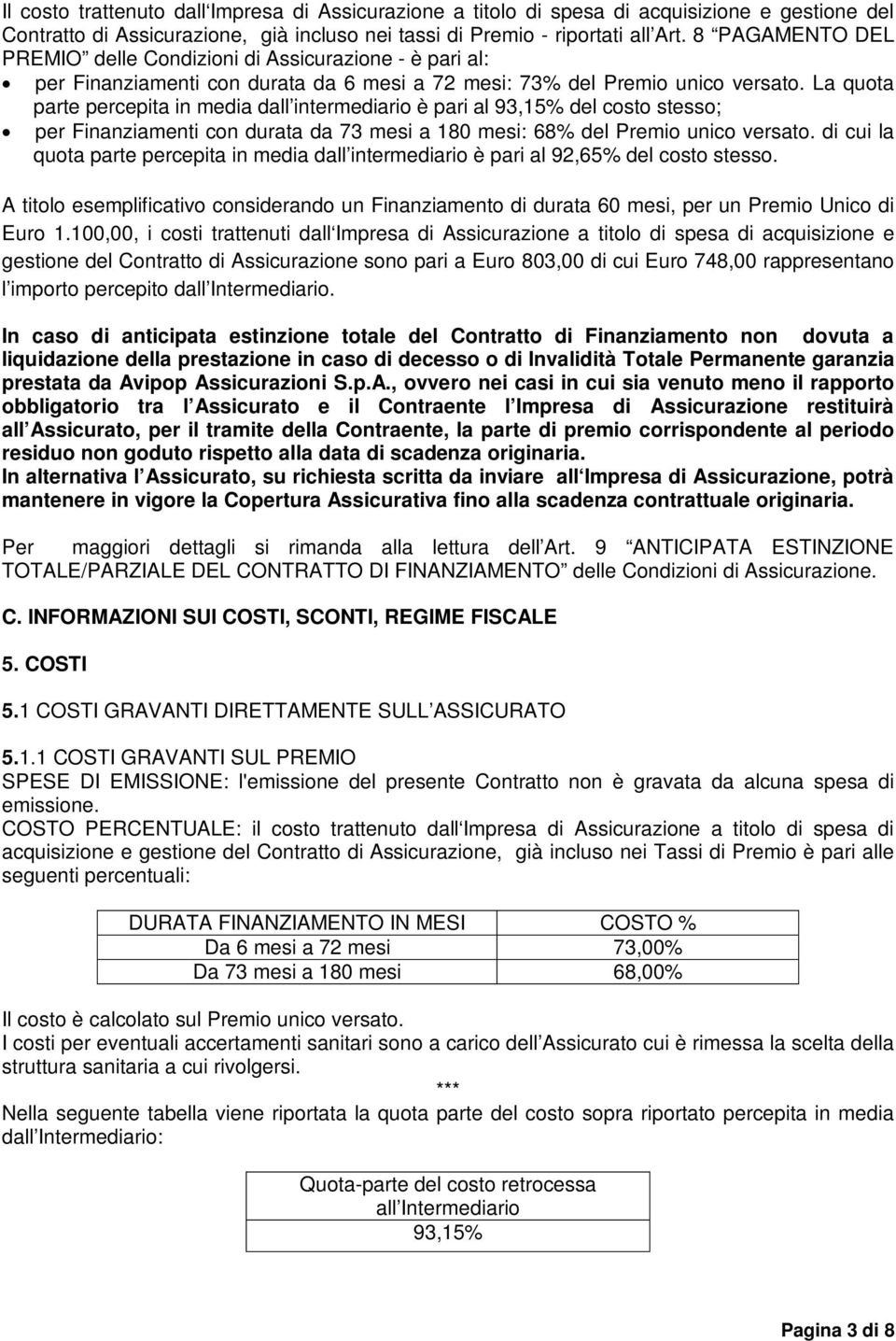 La quota parte percepita in media dall intermediario è pari al 93,15% del costo stesso; per Finanziamenti con durata da 73 mesi a 180 mesi: 68% del Premio unico versato.