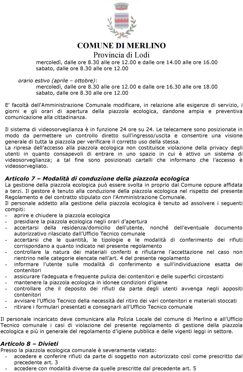 00 E facoltà dell Amministrazione Comunale modificare, in relazione alle esigenze di servizio, i giorni e gli orari di apertura della piazzola ecologica, dandone ampia e preventiva comunicazione alla