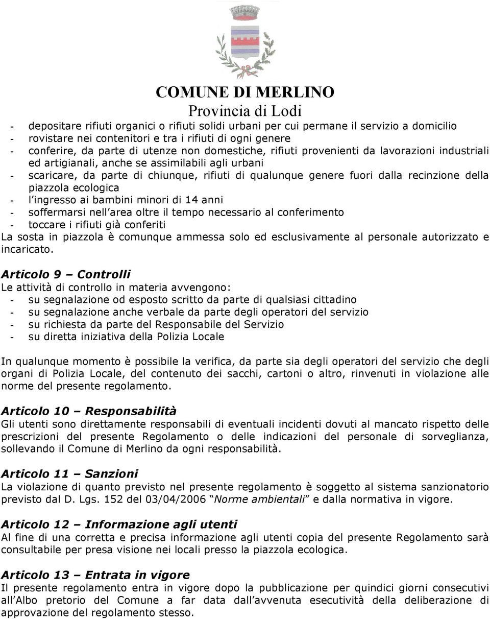 della piazzola ecologica - l ingresso ai bambini minori di 14 anni - soffermarsi nell area oltre il tempo necessario al conferimento - toccare i rifiuti già conferiti La sosta in piazzola è comunque