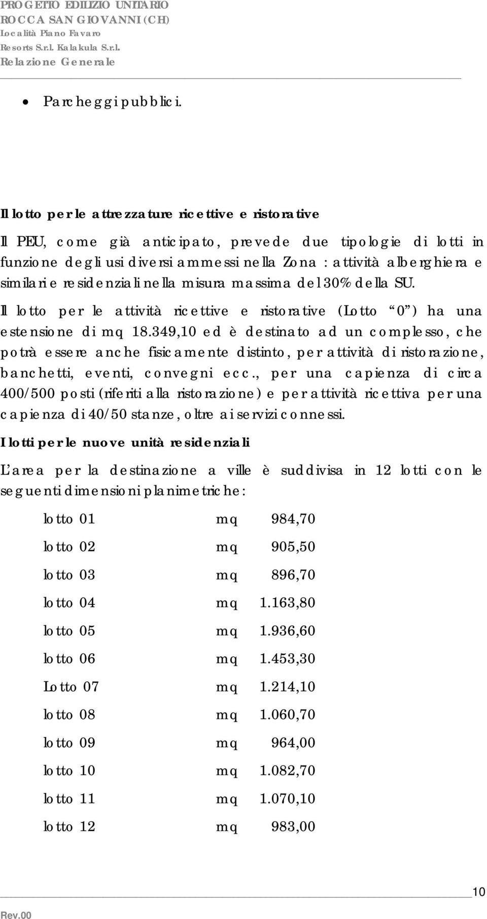 residenziali nella misura massima del 30% della SU. Il lotto per le attività ricettive e ristorative (Lotto 0 ) ha una estensione di mq 18.