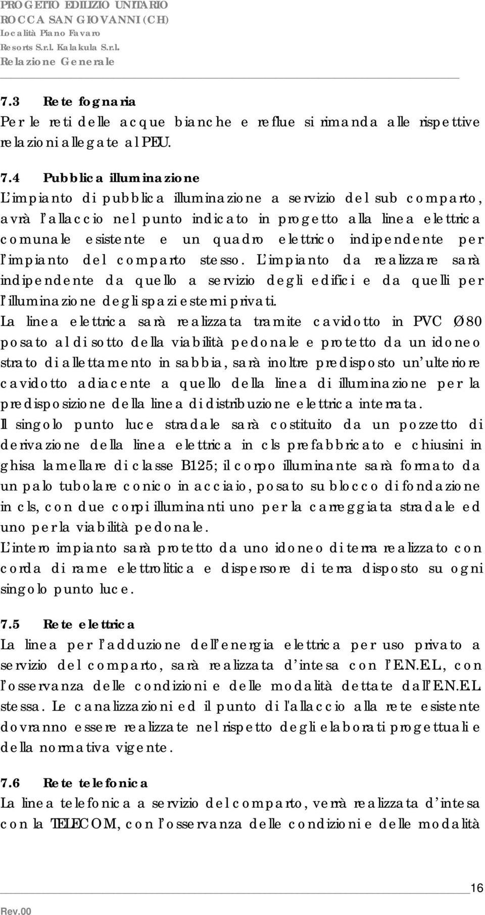 indipendente per l impianto del comparto stesso. L impianto da realizzare sarà indipendente da quello a servizio degli edifici e da quelli per l illuminazione degli spazi esterni privati.