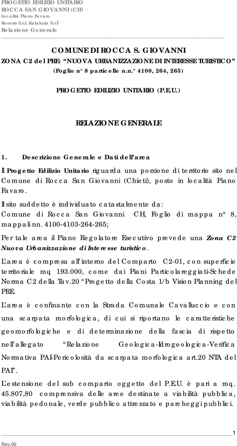 Il sito suddetto è individuato catastalmente da: Comune di Rocca San Giovanni CH, Foglio di mappa n 8, mappali nn.