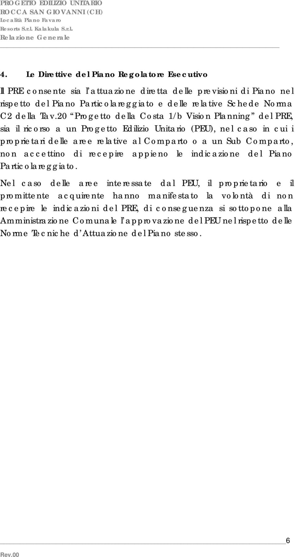 20 Progetto della Costa 1/b Vision Planning del PRE, sia il ricorso a un Progetto Edilizio Unitario (PEU), nel caso in cui i proprietari delle aree relative al Comparto o a un Sub Comparto,