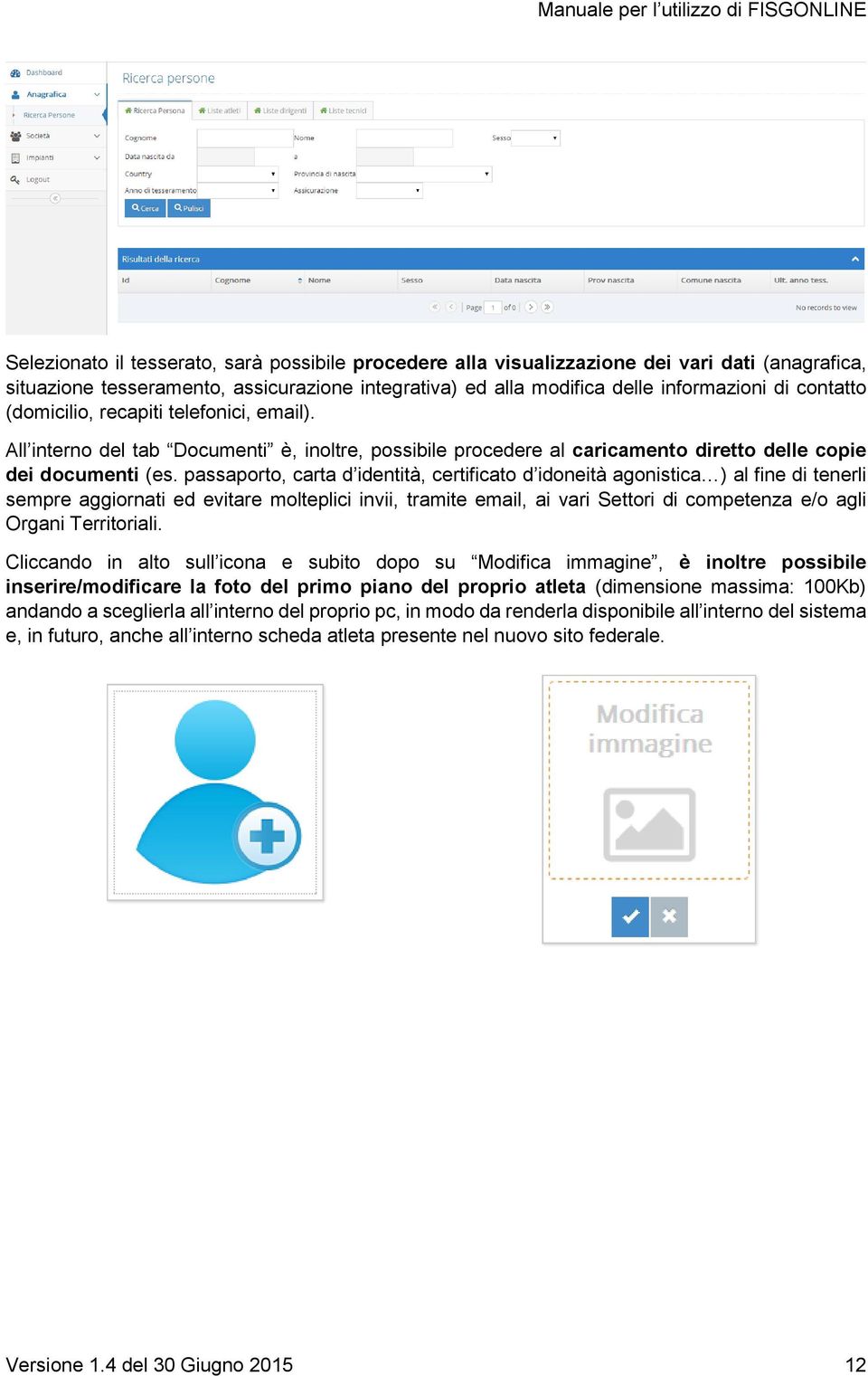 passaporto, carta d identità, certificato d idoneità agonistica ) al fine di tenerli sempre aggiornati ed evitare molteplici invii, tramite email, ai vari Settori di competenza e/o agli Organi