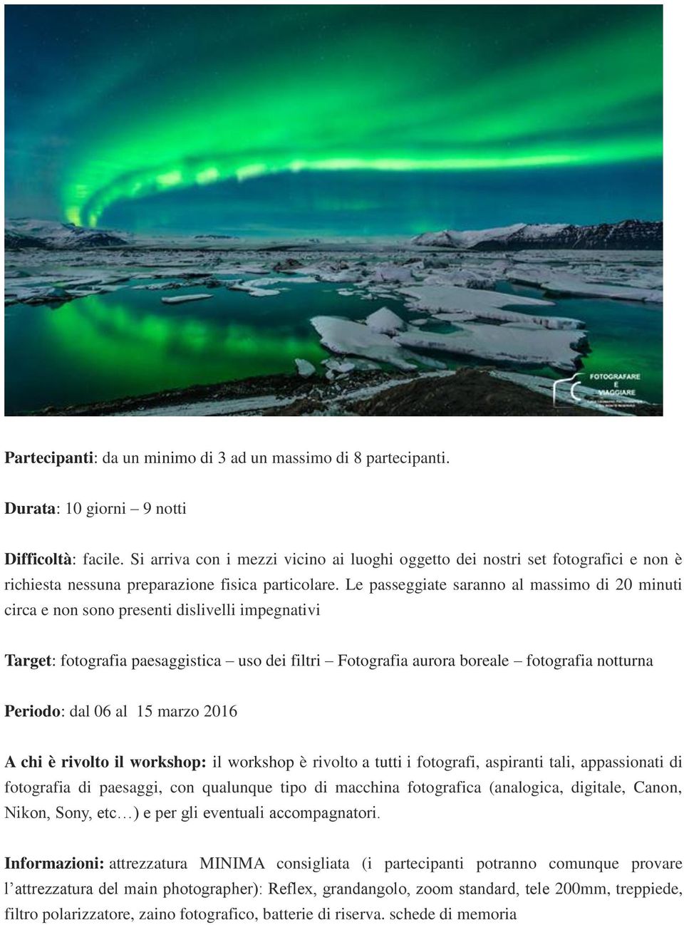 Le passeggiate saranno al massimo di 20 minuti circa e non sono presenti dislivelli impegnativi Target: fotografia paesaggistica uso dei filtri Fotografia aurora boreale fotografia notturna Periodo: