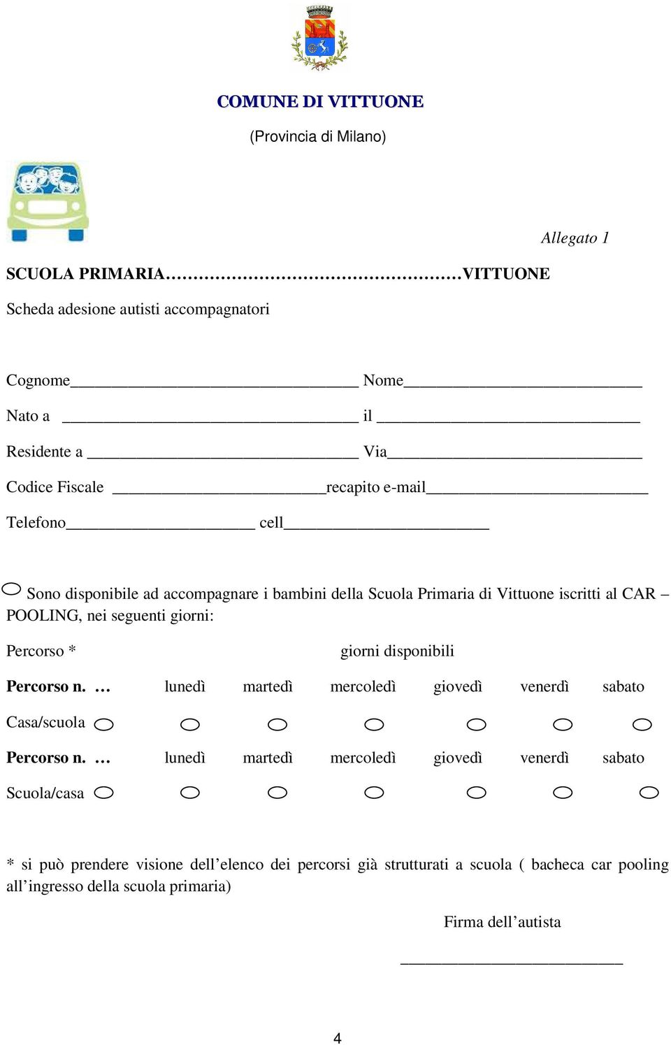 iscritti al CAR POOLING, nei seguenti giorni: Percorso * giorni disponibili Casa/scuola Scuola/casa * si può prendere