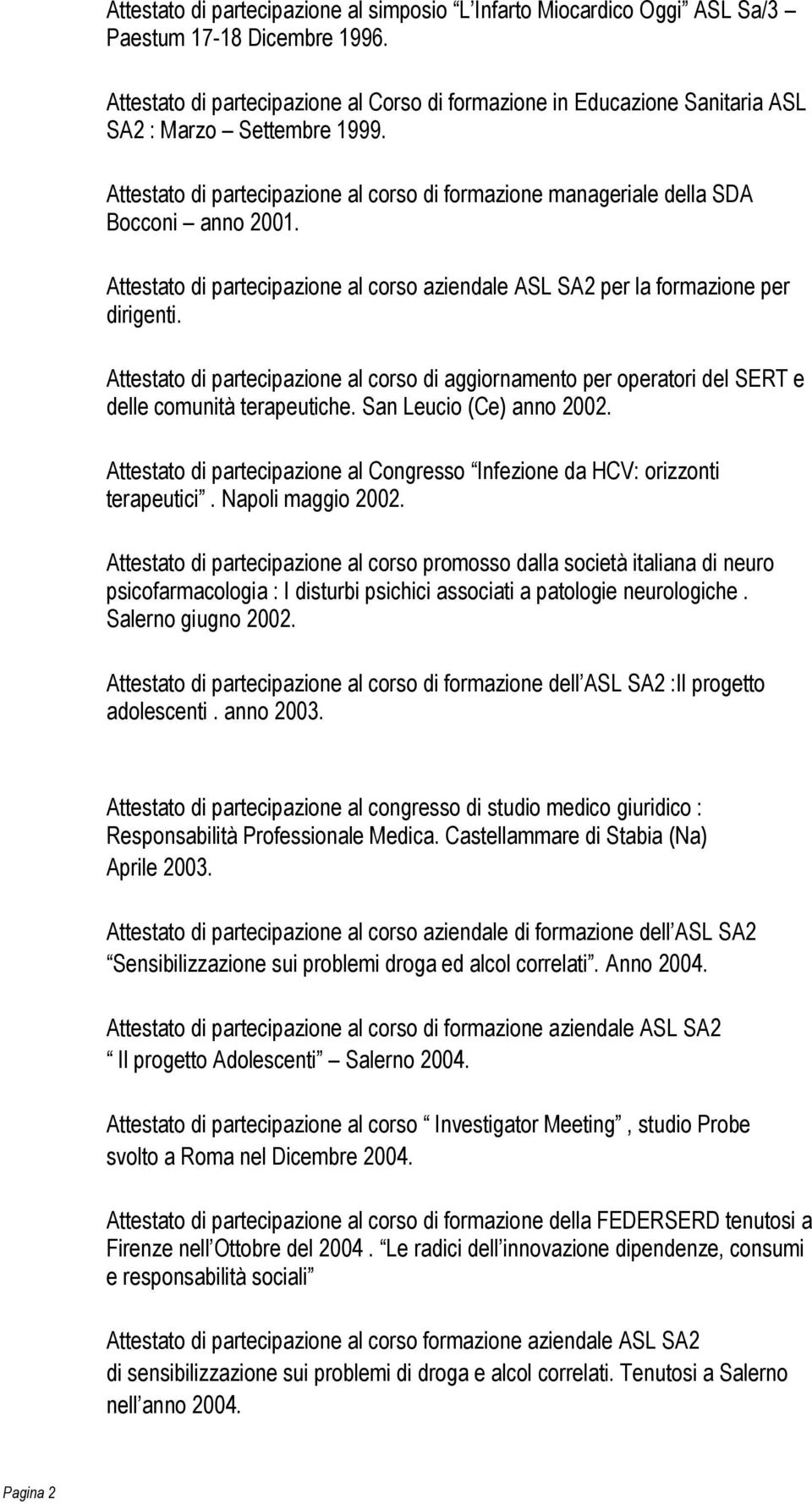 Attestato di partecipazione al corso aziendale ASL SA2 per la formazione per dirigenti. Attestato di partecipazione al corso di aggiornamento per operatori del SERT e delle comunità terapeutiche.