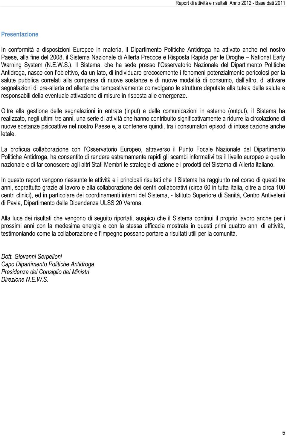 Il Sistema, che ha sede presso l Osservatorio Nazionale del Dipartimento Politiche Antidroga, nasce con l obiettivo, da un lato, di individuare precocemente i fenomeni potenzialmente pericolosi per