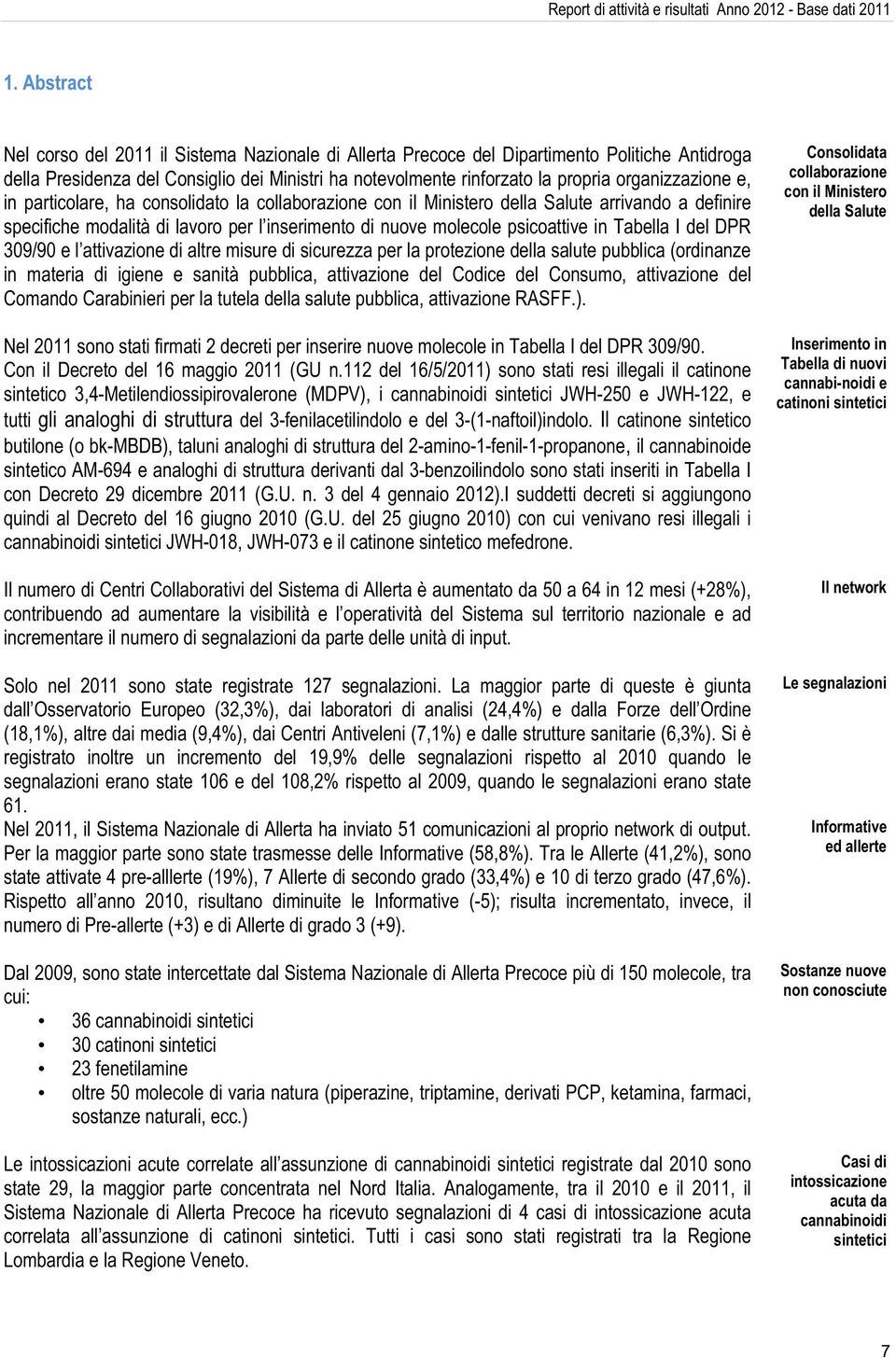 organizzazione e, in particolare, ha consolidato la collaborazione con il Ministero della Salute arrivando a definire specifiche modalità di lavoro per l inserimento di nuove molecole psicoattive in