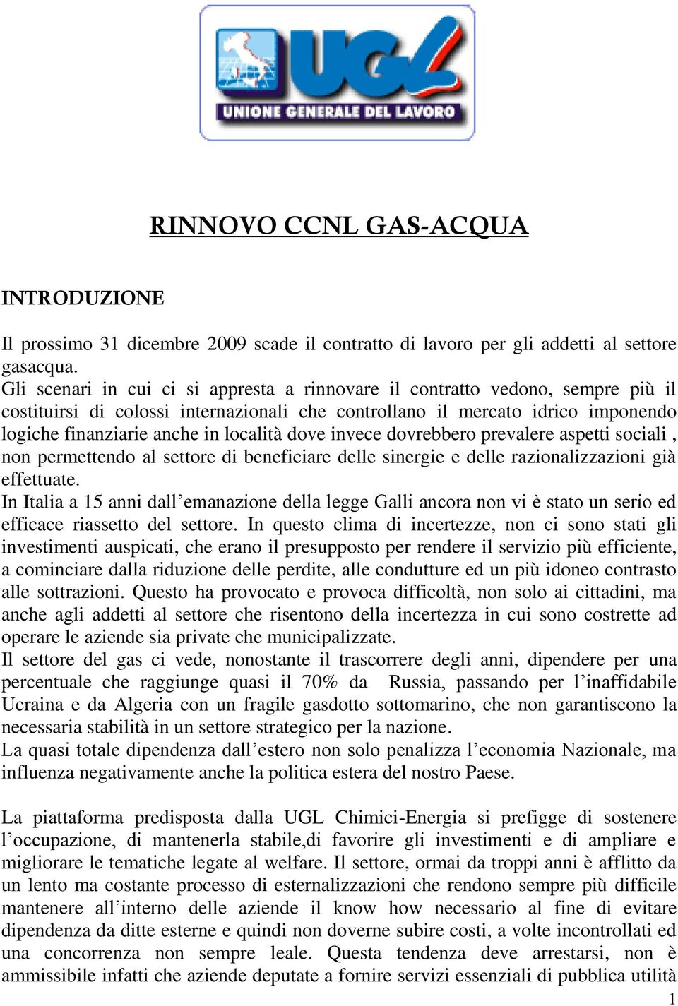 località dove invece dovrebbero prevalere aspetti sociali, non permettendo al settore di beneficiare delle sinergie e delle razionalizzazioni già effettuate.