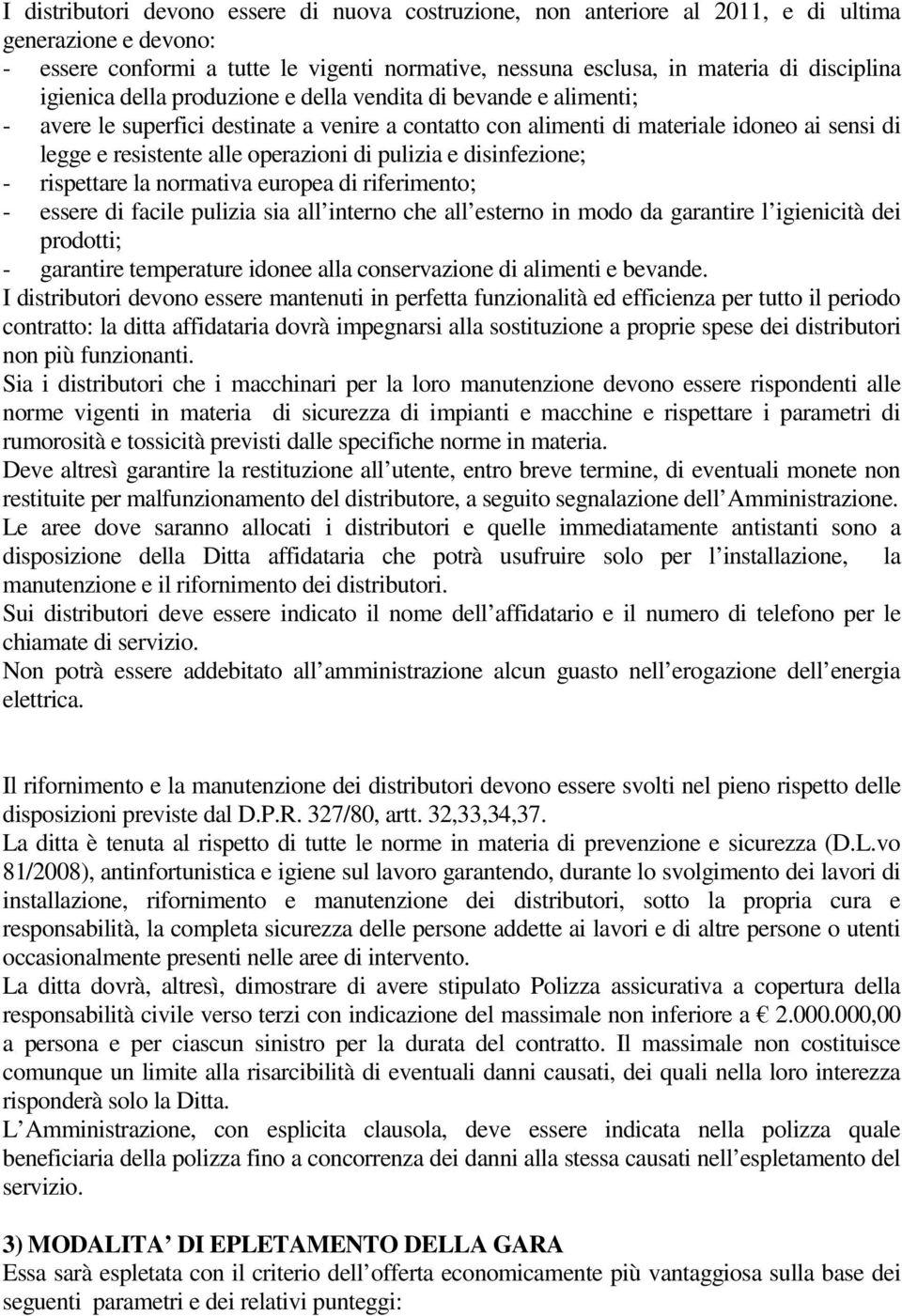 pulizia e disinfezione; - rispettare la normativa europea di riferimento; - essere di facile pulizia sia all interno che all esterno in modo da garantire l igienicità dei prodotti; - garantire