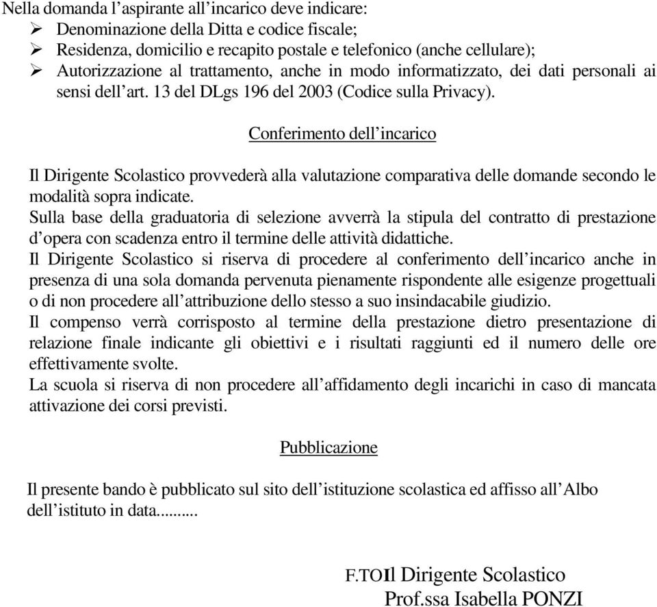 Conferimento dell incarico Il Dirigente Scolastico provvederà alla valutazione comparativa delle domande secondo le modalità sopra indicate.