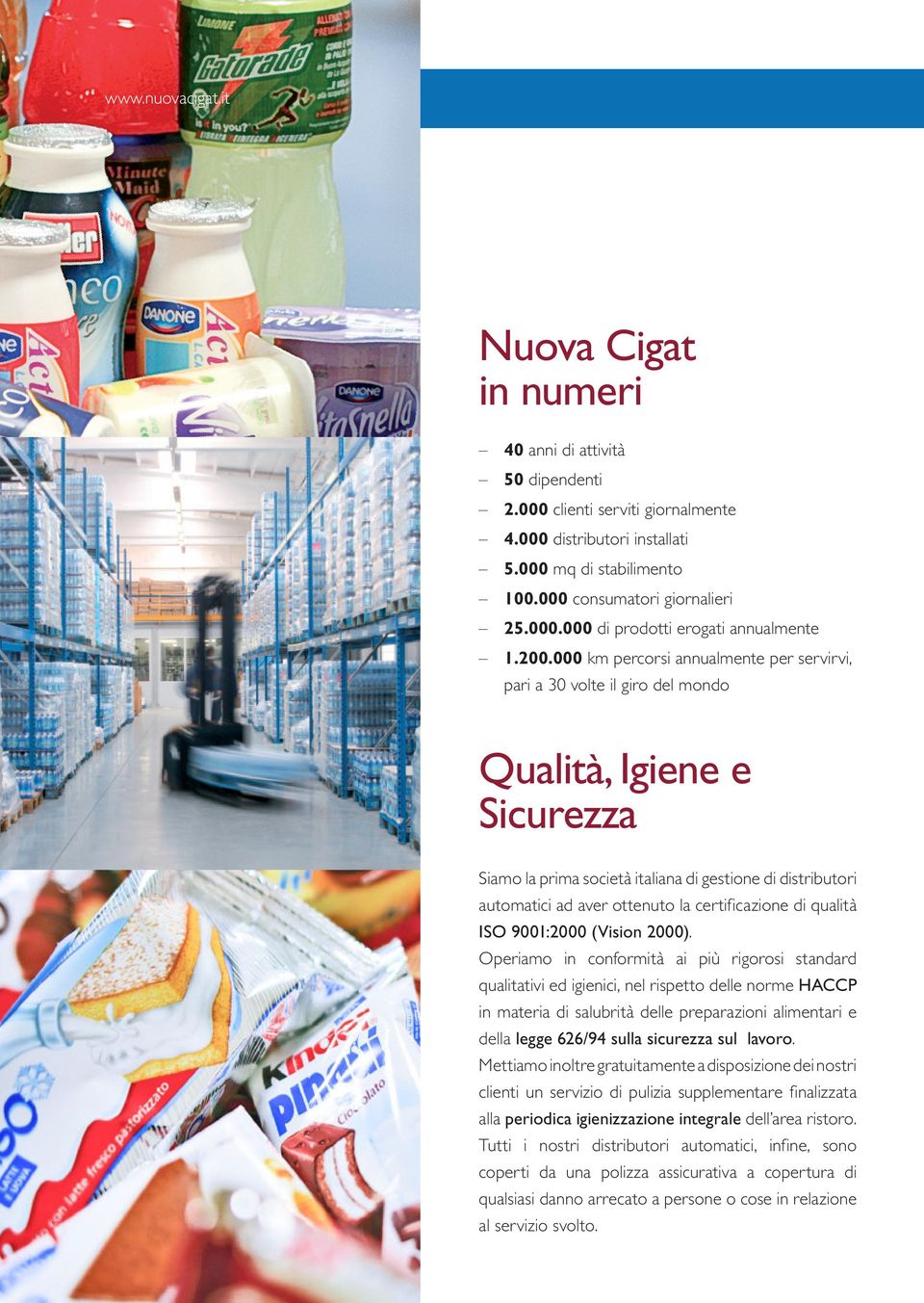 000 km percorsi annualmente per servirvi, pari a 30 volte il giro del mondo Qualità, Igiene e Sicurezza Siamo la prima società italiana di gestione di distributori automatici ad aver ottenuto la