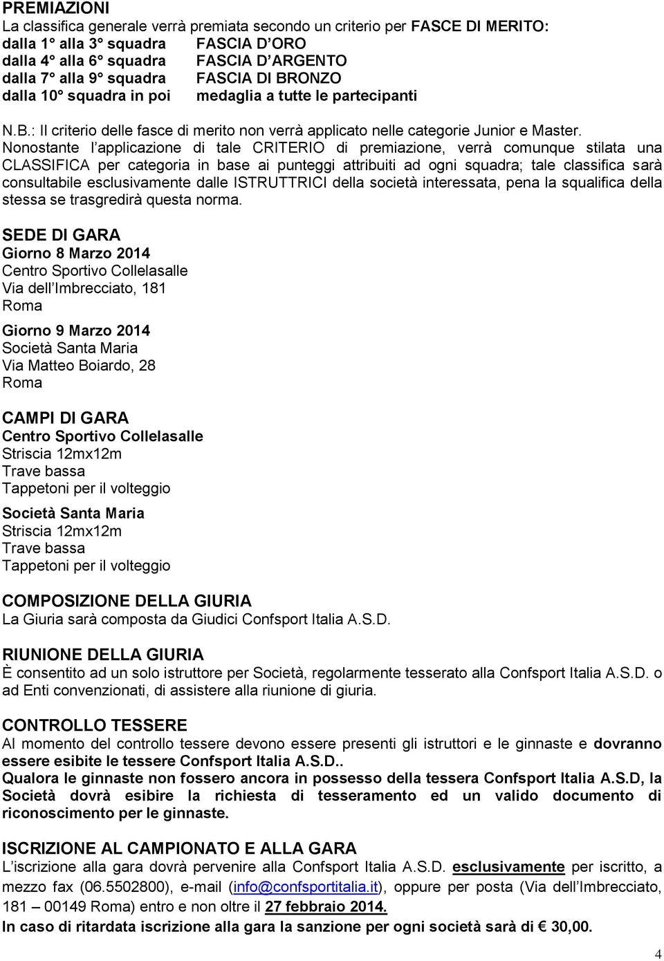 Nonostante l applicazione di tale CRITERIO di premiazione, verrà comunque stilata una CLASSIFICA per categoria in base ai punteggi attribuiti ad ogni squadra; tale classifica sarà consultabile