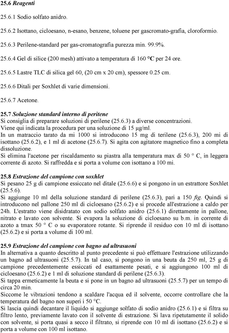 25.7 Soluzione standard interno di peritene Si consiglia di preparare soluzioni di perilene (25.6.3) a diverse concentrazioni. Viene qui indicata la procedura per una soluzione di 15 µg/ml.