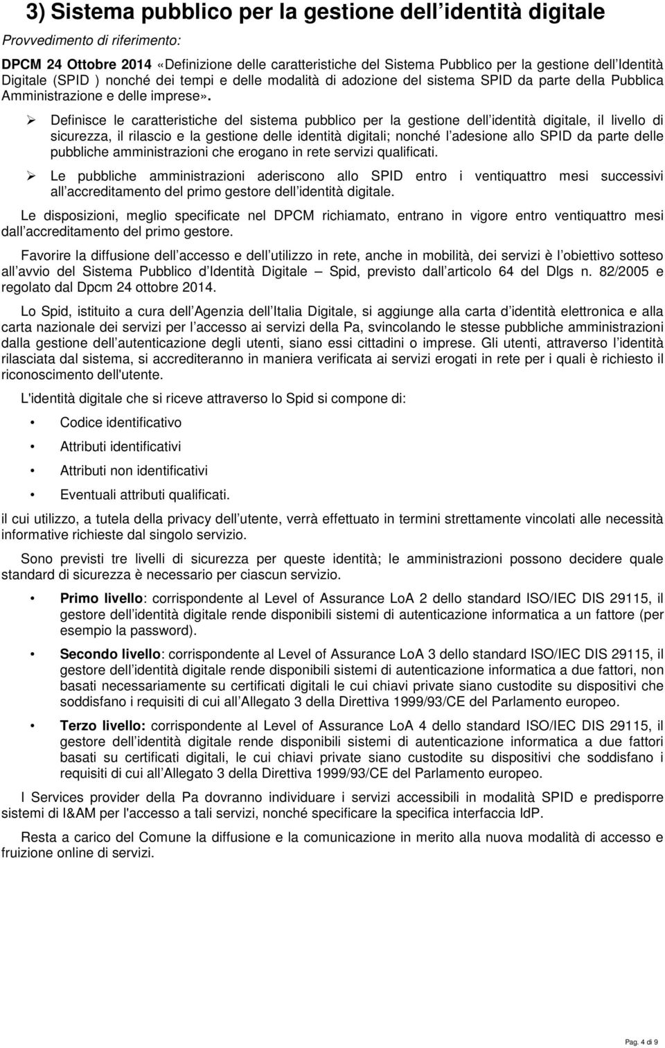 Definisce le caratteristiche del sistema pubblico per la gestione dell identità digitale, il livello di sicurezza, il rilascio e la gestione delle identità digitali; nonché l adesione allo SPID da