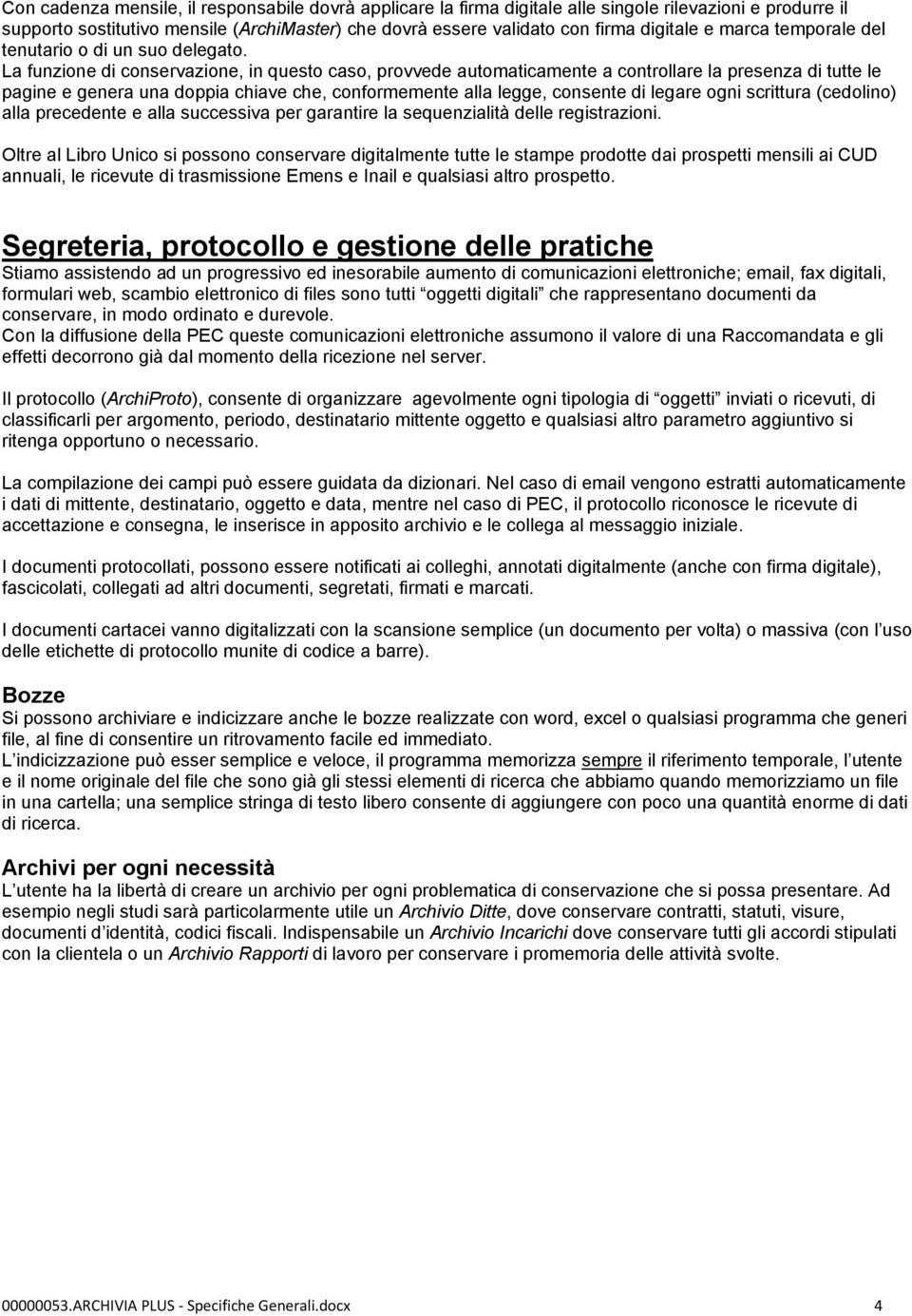 La funzione di conservazione, in questo caso, provvede automaticamente a controllare la presenza di tutte le pagine e genera una doppia chiave che, conformemente alla legge, consente di legare ogni