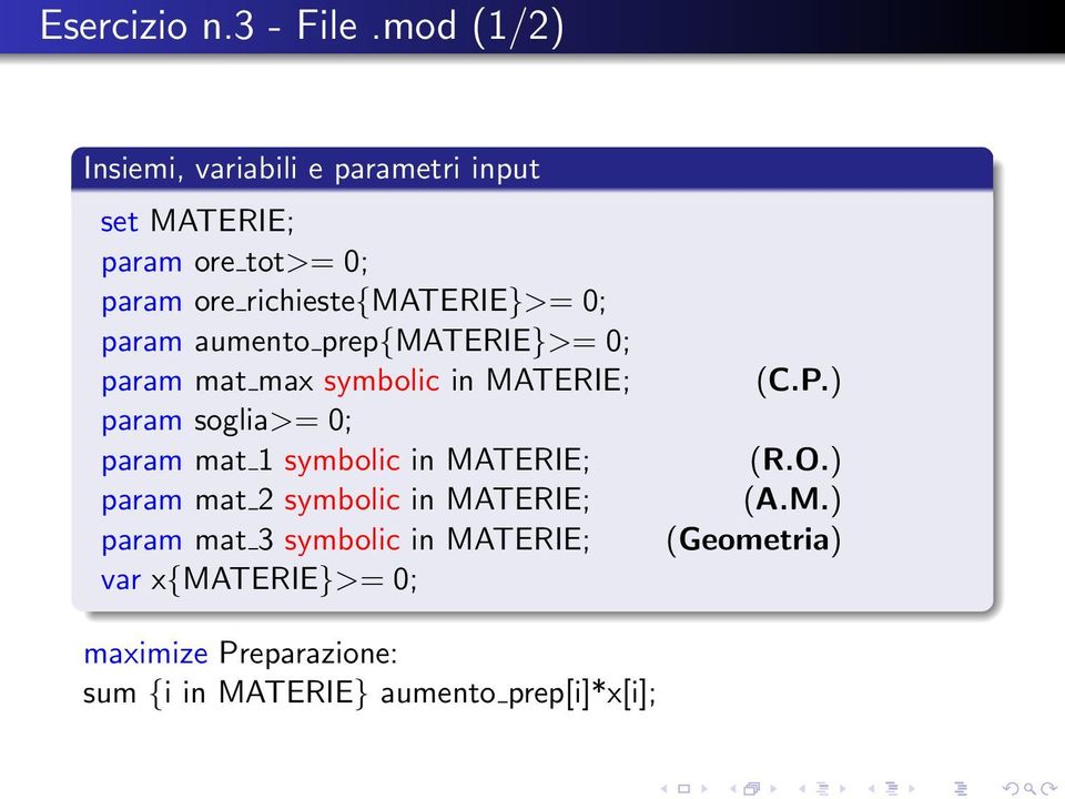 richieste{materie}>= 0; param aumento prep{materie}>= 0; param mat max symbolic in MATERIE; param soglia>=