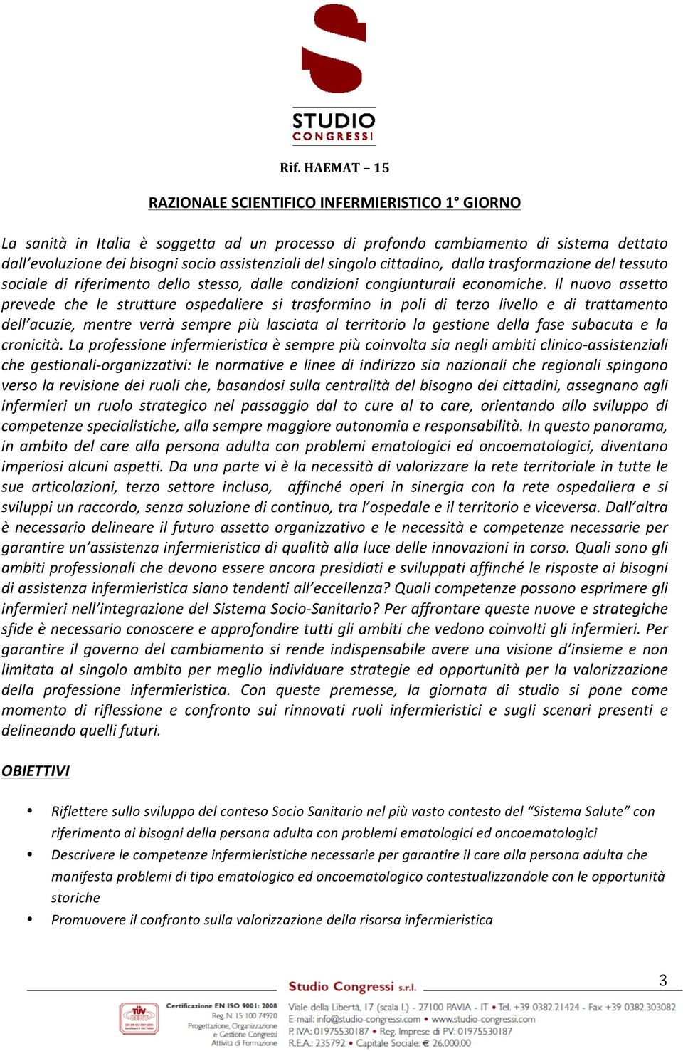 Il nuovo assetto prevede che le strutture ospedaliere si trasformino in poli di terzo livello e di trattamento dell acuzie, mentre verrà sempre più lasciata al territorio la gestione della fase