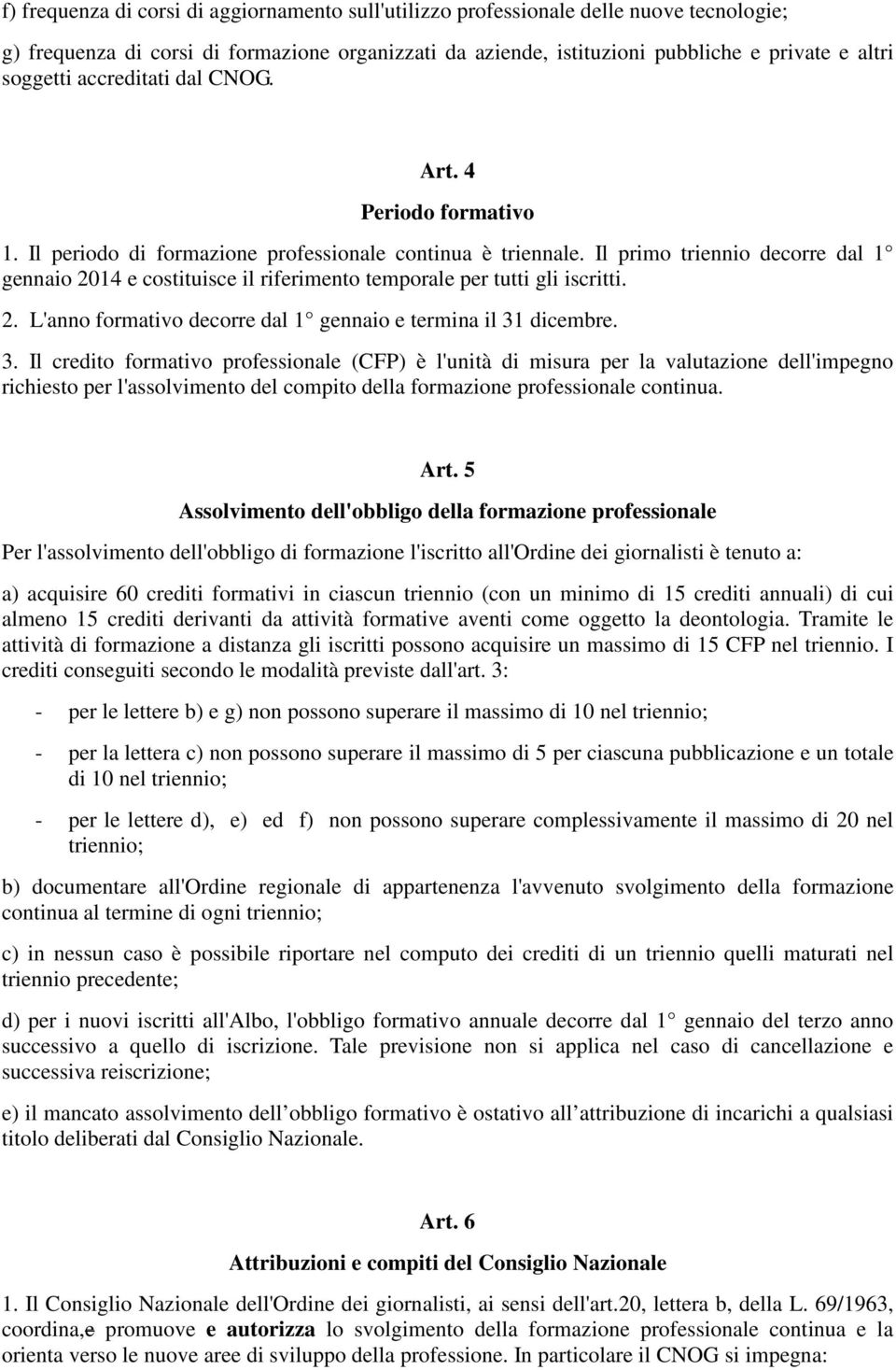 Il primo triennio decorre dal 1 gennaio 2014 e costituisce il riferimento temporale per tutti gli iscritti. 2. L'anno formativo decorre dal 1 gennaio e termina il 31