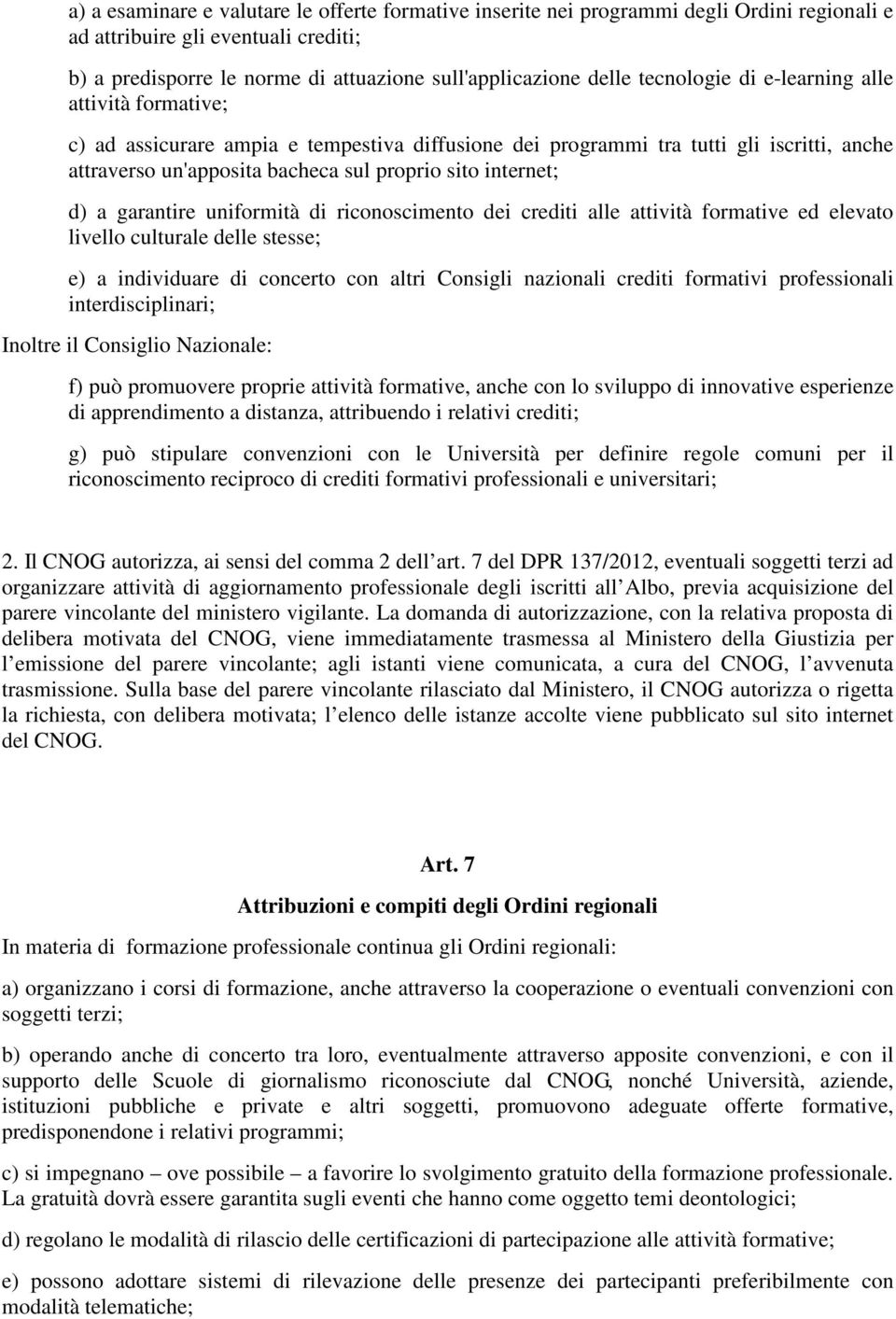 d) a garantire uniformità di riconoscimento dei crediti alle attività formative ed elevato livello culturale delle stesse; e) a individuare di concerto con altri Consigli nazionali crediti formativi