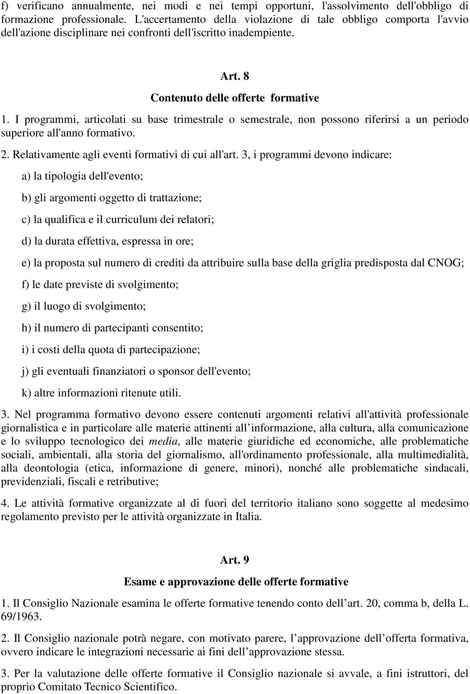 I programmi, articolati su base trimestrale o semestrale, non possono riferirsi a un periodo superiore all'anno formativo. 2. Relativamente agli eventi formativi di cui all'art.