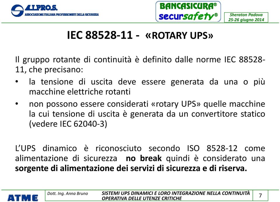 la cui tensione di uscita è generata da un convertitore statico (vedere IEC 62040 3) L UPS dinamico è riconosciuto secondo ISO