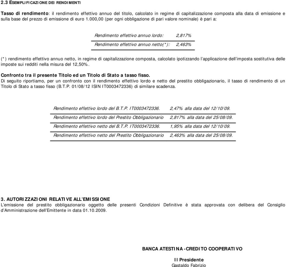 000,00 (per ogni obbligazione di pari valore nominale) è pari a: Rendimento effettivo annuo lordo: 2,817% Rendimento effettivo annuo netto(*): 2,463% (*) rendimento effettivo annuo netto, in regime