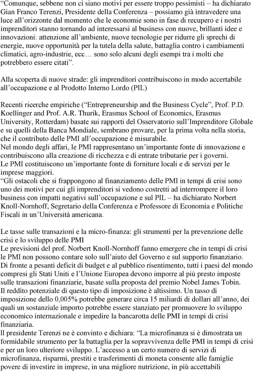 gli sprechi di energie, nuove opportunità per la tutela della salute, battaglia contro i cambiamenti climatici, agro-industrie, ecc sono solo alcuni degli esempi tra i molti che potrebbero essere