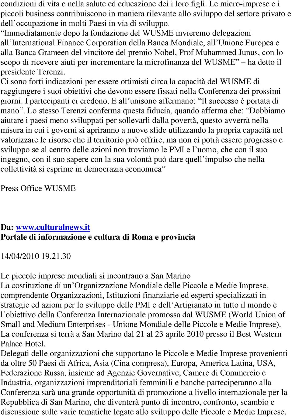 Immediatamente dopo la fondazione del WUSME invieremo delegazioni all International Finance Corporation della Banca Mondiale, all Unione Europea e alla Banca Grameen del vincitore del premio Nobel,