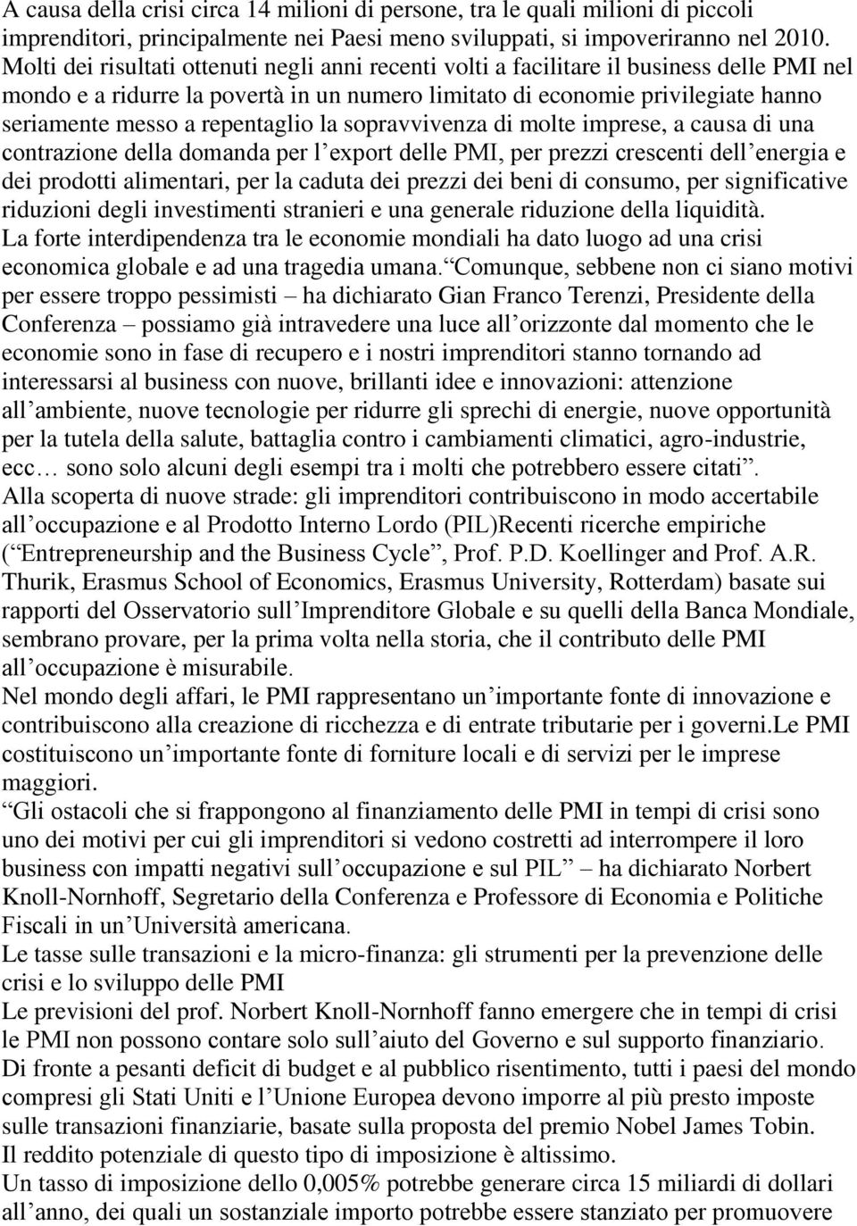 repentaglio la sopravvivenza di molte imprese, a causa di una contrazione della domanda per l export delle PMI, per prezzi crescenti dell energia e dei prodotti alimentari, per la caduta dei prezzi