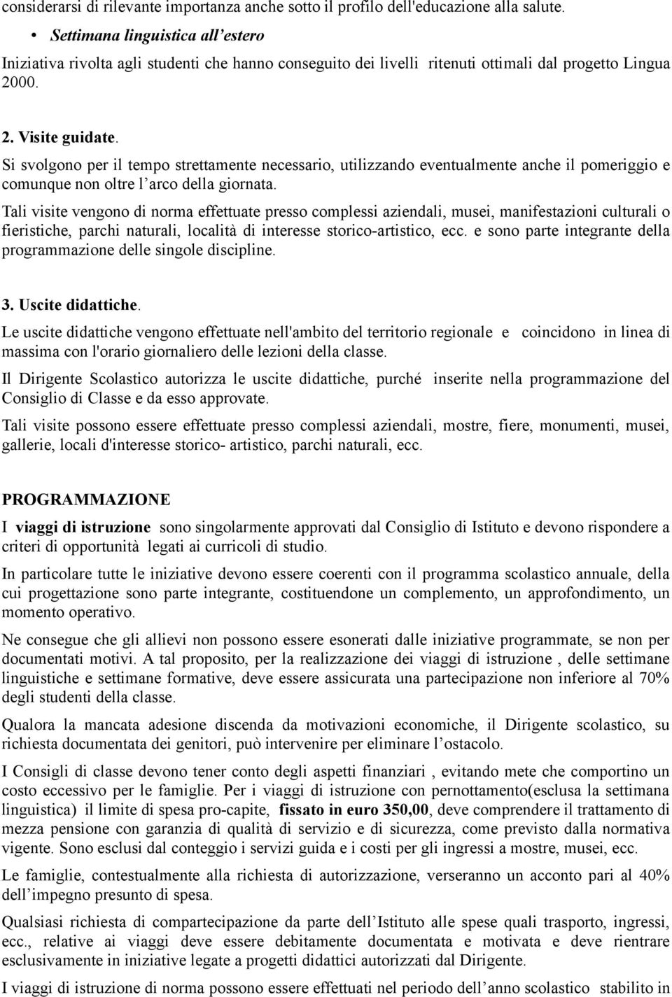 Si svolgono per il tempo strettamente necessario, utilizzando eventualmente anche il pomeriggio e comunque non oltre l arco della giornata.