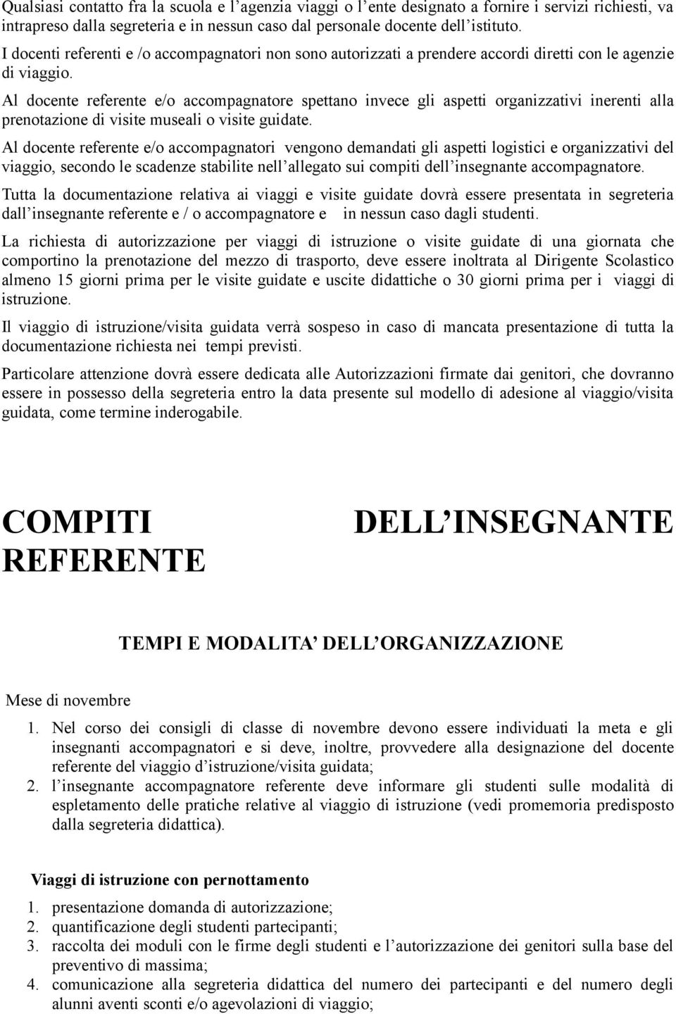 Al docente referente e/o accompagnatore spettano invece gli aspetti organizzativi inerenti alla prenotazione di visite museali o visite guidate.